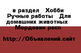  в раздел : Хобби. Ручные работы » Для домашних животных . Мордовия респ.